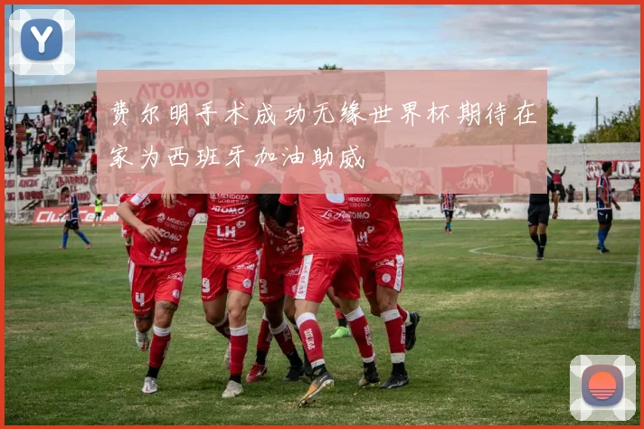 费尔明手术成功无缘世界杯期待在家为西班牙加油助威